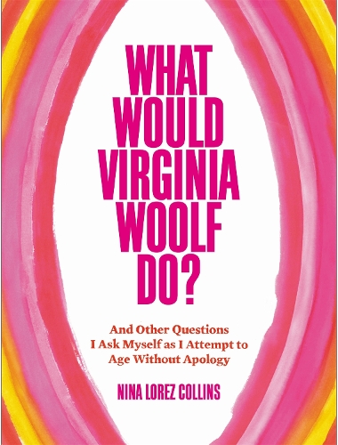 Бумажная книга «What Would Virginia Woolf Do?: And Other Questions I Ask Myself as I Attempt to Age Without Apology», автор Нина Лорес Коллинз - фото №1