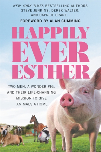 Бумажная книга «Happily Ever Esther: Two Men, a Wonder Pig, and Their Life-Changing Mission to Give Animals a Home», авторов Каприс Крейн, Дерек Уолтер, Стив Дженкинс - фото №1