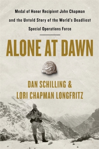 Паперова книга «Alone at Dawn: Medal of Honor Recipient John Chapman and the Untold Story of the World's Deadliest Special Operations Force», авторів Ден Шиллінг, Лорі Чепмен Лонгфріц - фото №1