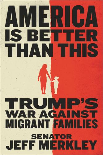 Паперова книга «America Is Better Than This: Trump's War Against Migrant Families», автор Джефф Мерклі - фото №1