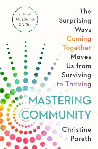 Бумажная книга «Mastering Community: The Surprising Ways Coming Together Moves Us from Surviving to Thriving», автор Кристин Порат - фото №1