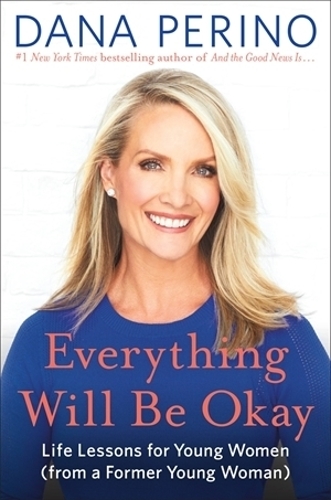 Бумажная книга «Everything Will Be Okay: Life Lessons for Young Women (from a Former Young Woman)», автор Дана Перино - фото №1