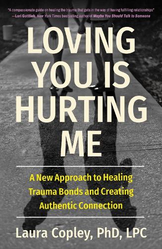 Бумажная книга «Loving You Is Hurting Me: A New Approach to Healing Trauma Bonds and Creating Authentic Connection», автор Лаура Копли - фото №1