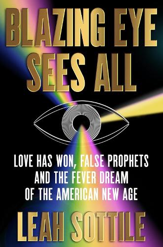 Бумажная книга «Blazing Eye Sees All: Love Has Won, False Prophets, and the Fever Dream of the American New Age», автор Лия Сотиль - фото №1
