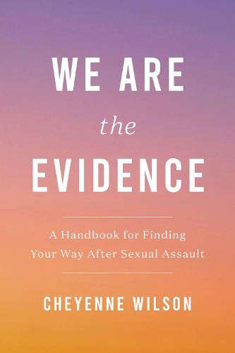 Бумажная книга «We Are the Evidence: A Handbook for Finding Your Way After Sexual Assault», автор Шайенн Уилсон - фото №1