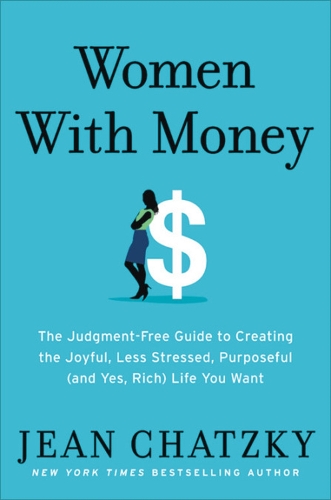 Бумажная книга «Women with Money: The Judgment-Free Guide to Creating the Joyful, Less Stressed, Purposeful (and Yes, Rich) Life You Deserve», автор Жан Чацки - фото №1