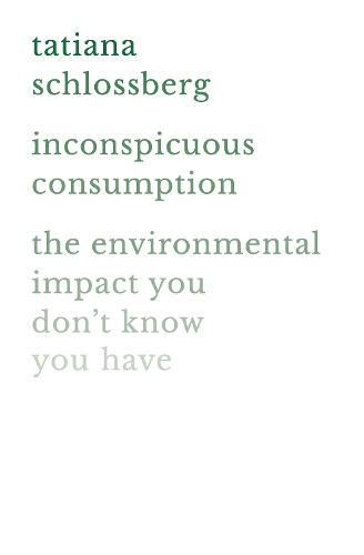Бумажная книга «Inconspicuous Consumption: The Environmental Impact You Don't Know You Have», автор Татьяна Шлоссберг - фото №1