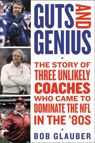 Бумажная книга «Guts and Genius: The Story of Three Unlikely Coaches Who Came to Dominate the NFL in the '80s», автор Боб Глаубер - фото №1