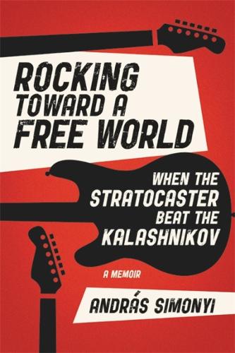 Бумажная книга «Rocking Toward a Free World: When the Stratocaster Beat the Kalashnikov», автор Андраш Симоньи - фото №1