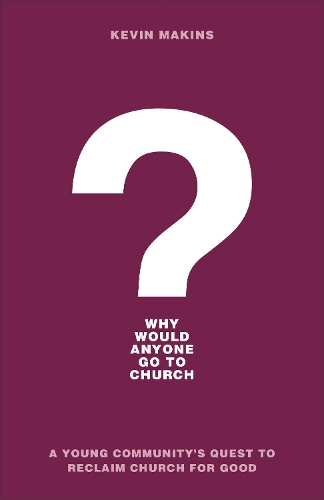 Бумажная книга «Why Would Anyone Go to Church? – A Young Community`s Quest to Reclaim Church for Good», автор Кевин Макинс - фото №1