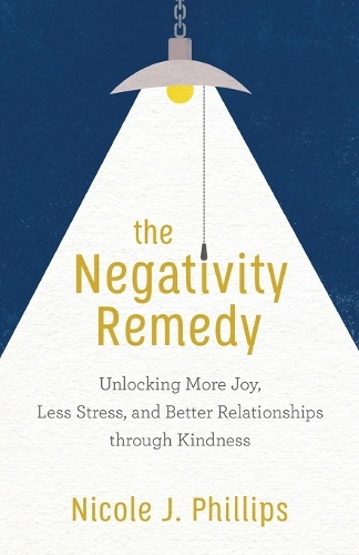 Бумажная книга «The Negativity Remedy – Unlocking More Joy, Less Stress, and Better Relationships through Kindness», автор Николь Дж. Филлипс - фото №1