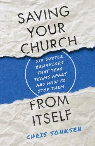 Бумажная книга «Saving Your Church from Itself – Six Subtle Behaviors That Tear Teams Apart and How to Stop Them», автор Крис Сонксен - фото №1