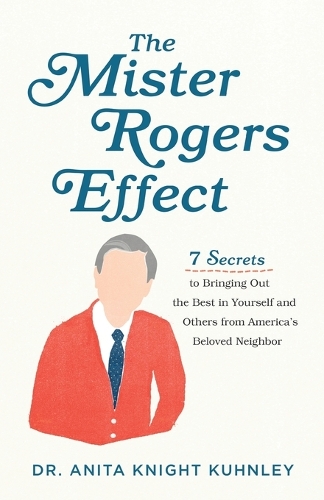 Бумажная книга «The Mister Rogers Effect – 7 Secrets to Bringing Out the Best in Yourself and Others from America`s Beloved Neighbor», автор Анита Най Кунли - фото №1