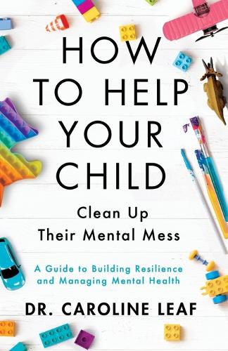 Бумажная книга «How to Help Your Child Clean Up Their Mental Mes – A Guide to Building Resilience and Managing Mental Health», автор Кэролайн Лиф - фото №1