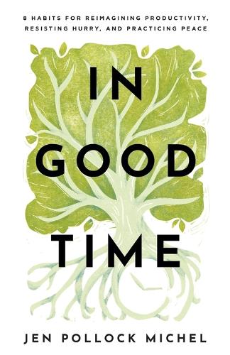 Бумажная книга «In Good Time – 8 Habits for Reimagining Productivity, Resisting Hurry, and Practicing Peace», автор Джен Поллок Мишель - фото №1