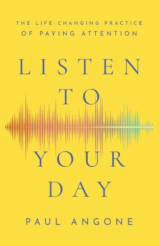 Бумажная книга «Listen to Your Day – The Life–Changing Practice of Paying Attention», автор Пол Ангоун - фото №1