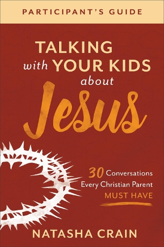 Бумажная книга «Talking with Your Kids about Jesus Participant`s – 30 Conversations Every Christian Parent Must Have», автор Наташа Крайн - фото №1