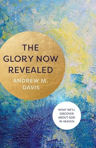 Бумажная книга «The Glory Now Revealed – What We`ll Discover about God in Heaven», автор Эндрю М. Дэвис - фото №1