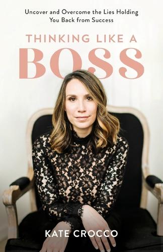 Бумажная книга «Thinking Like a Boss – Uncover and Overcome the Lies Holding You Back from Success», автор Кейт Крокко - фото №1