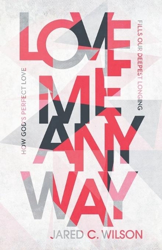 Бумажная книга «Love Me Anyway – How God`s Perfect Love Fills Our Deepest Longing», автор Джаред К. Уилсон - фото №1