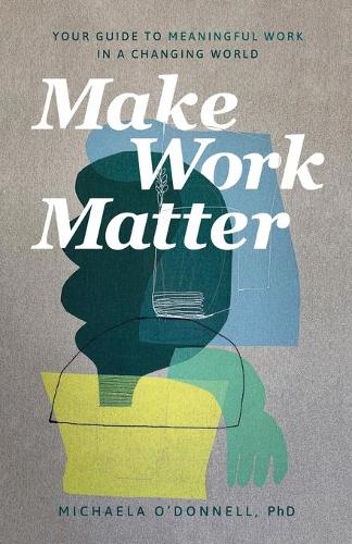 Паперова книга «Make Work Matter – Your Guide to Meaningful Work in a Changing World», автор Мікаела О`Доннелл - фото №1