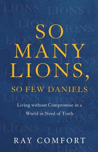 Бумажная книга «So Many Lions, So Few Daniels – Living without Compromise in a World in Need of Truth», автор Рэй Комфорт - фото №1