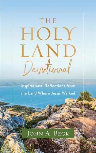 Бумажная книга «The Holy Land Devotional – Inspirational Reflections from the Land Where Jesus Walked», автор Джон А. Бек - фото №1