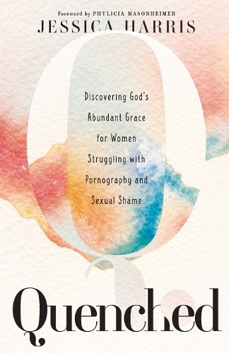 Бумажная книга «Quenched – Discovering God`s Abundant Grace for Women Struggling with Pornography and Sexual Shame», авторов Джессика Харрис, Филиция Мейсонхаймер - фото №1