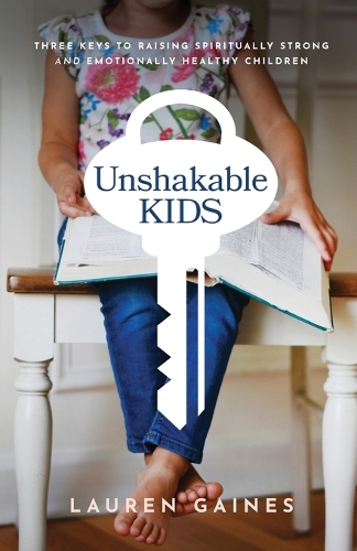 Бумажная книга «Unshakable Kids – Three Keys to Raising Spiritually Strong and Emotionally Healthy Children», автор Лорен Гейнс - фото №1