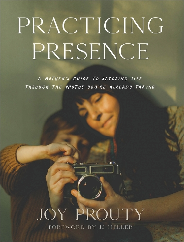 Бумажная книга «Practicing Presence – A Mother`s Guide to Savoring Life through the Photos You`re Already Taking», авторов Джей Джей Хеллер, Джой Праути - фото №1