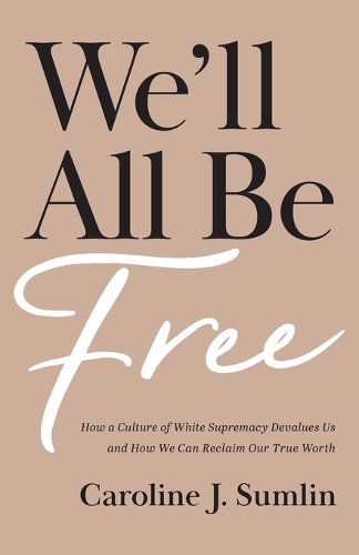 Бумажная книга «We`ll All Be Free – How a Culture of White Supremacy Devalues Us and How We Can Reclaim Our True Worth», автор Кэролайн Дж. Самлин - фото №1