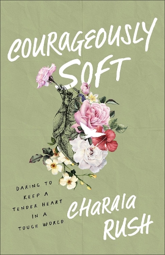 Паперова книга «Courageously Soft: Daring to Keep a Tender Heart in a Tough World», автор Чарая Раш - фото №1