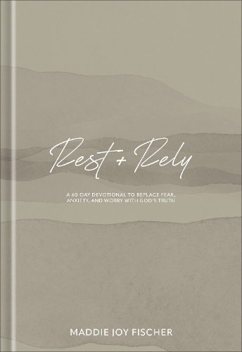 Паперова книга «Rest + Rely: A 60-Day Devotional to Replace Fear, Anxiety, and Worry with God's Truth», автор Медді Джой Фішер - фото №1