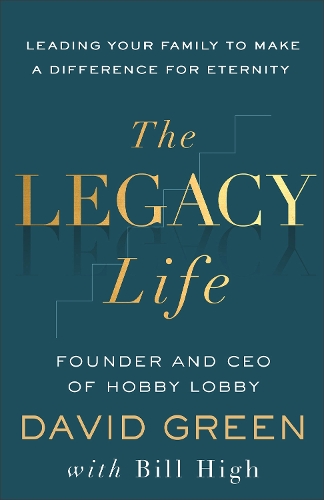 Паперова книга «The Legacy Life: Leading Your Family to Make a Difference for Eternity», авторів Білл Хай, Девід Грін - фото №1