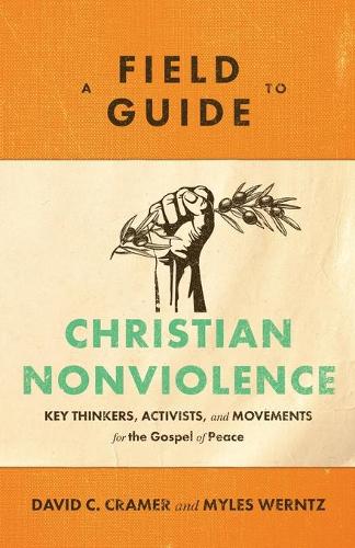 Бумажная книга «A Field Guide to Christian Nonviolence – Key Thinkers, Activists, and Movements for the Gospel of Peace», авторов Дэвид К. Крамер, Майлз Вернц - фото №1