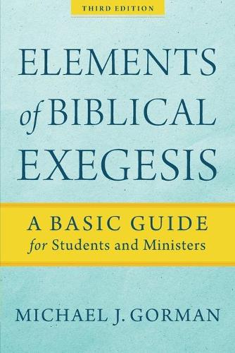 Бумажная книга «Elements of Biblical Exegesis – A Basic Guide for Students and Ministers», автор Майкл Дж. Горман - фото №1