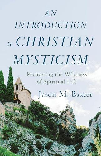Бумажная книга «An Introduction to Christian Mysticism – Recovering the Wildness of Spiritual Life», автор Джейсон М. Бакстер - фото №1