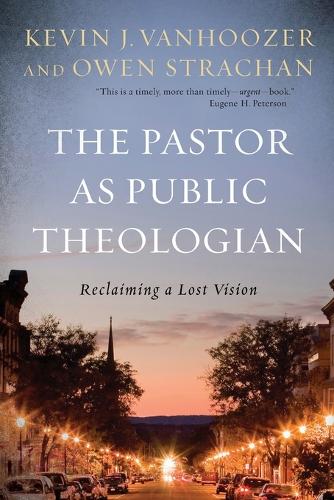 Бумажная книга «The Pastor as Public Theologian: Reclaiming a Lost Vision», авторов Кевин Дж. Ванхузер, Оуэн Страхан - фото №1