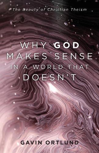 Паперова книга «Why God Makes Sense in a World That Doesn`t – The Beauty of Christian Theism», автор Гевін Ортлунд - фото №1