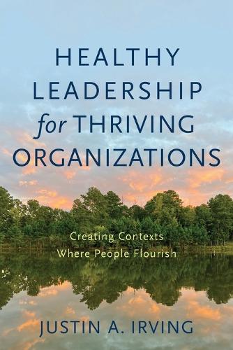 Паперова книга «Healthy Leadership for Thriving Organizations – Creating Contexts Where People Flourish», автор Джастін А. Ірвінг - фото №1