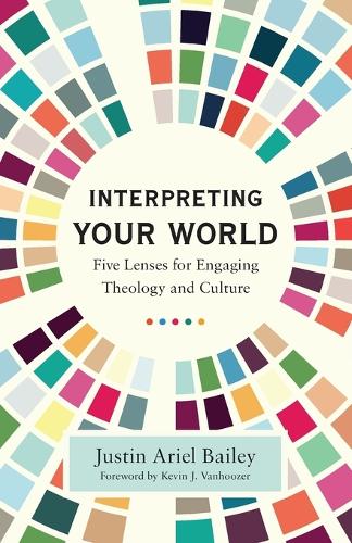 Бумажная книга «Interpreting Your World – Five Lenses for Engaging Theology and Culture», авторов Джастин Ариэль Бейли, Кевин Ванхузер - фото №1