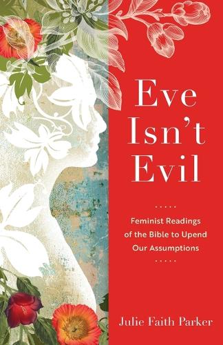 Бумажная книга «Eve Isn`t Evil – Feminist Readings of the Bible to Upend Our Assumptions», автор Джули Фейт Паркер - фото №1
