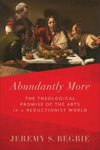 Бумажная книга «Abundantly More – The Theological Promise of the Arts in a Reductionist World», автор Джереми С. Бегби - фото №1