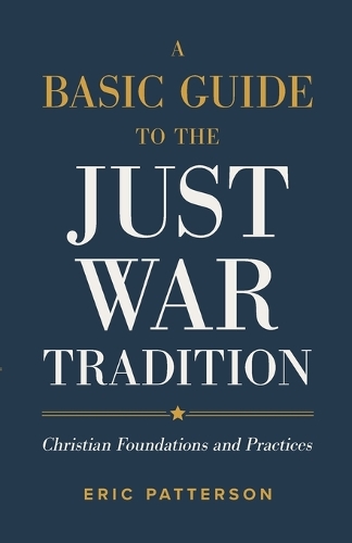 Бумажная книга «A Basic Guide to the Just War Tradition – Christian Foundations and Practices», автор Эрик Паттерсон - фото №1