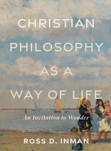 Бумажная книга «Christian Philosophy as a Way of Life – An Invitation to Wonder», автор Росс Д. Инман - фото №1