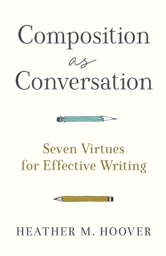 Паперова книга «Composition as Conversation – Seven Virtues for Effective Writing», автор Хізер М. Гувер - фото №1
