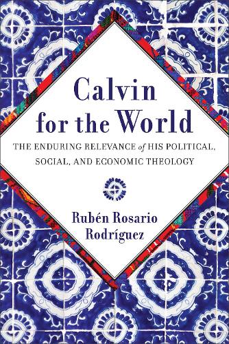 Паперова книга «Calvin for the World: The Enduring Relevance of His Political, Social, and Economic Theology», автор Рубен Росаріо Родрігес - фото №1
