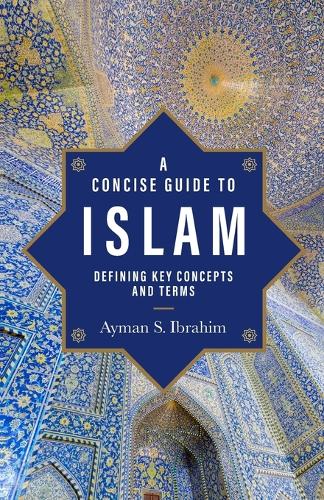 Бумажная книга «A Concise Guide to Islam – Defining Key Concepts and Terms», автор Айман С. Ибрагим - фото №1