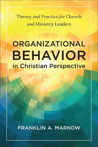 Бумажная книга «Organizational Behavior in Christian Perspective: Theory and Practice for Church and Ministry Leaders», автор Франклин А. Маркоу - фото №1