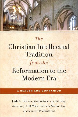Бумажная книга «The Christian Intellectual Tradition from the Reformation to the Modern Era: A Reader and Companion», авторов Аннализа Дж. К. ДеВрис, Габриэль Стэнтон Рэй, Дженнифер Вудрафф Таит, Джош А. Ривз, Кирстин Андерсон Биркхауг - фото №1